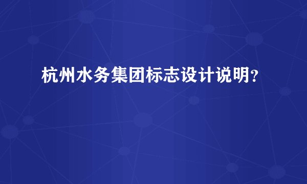 杭州水务集团标志设计说明？
