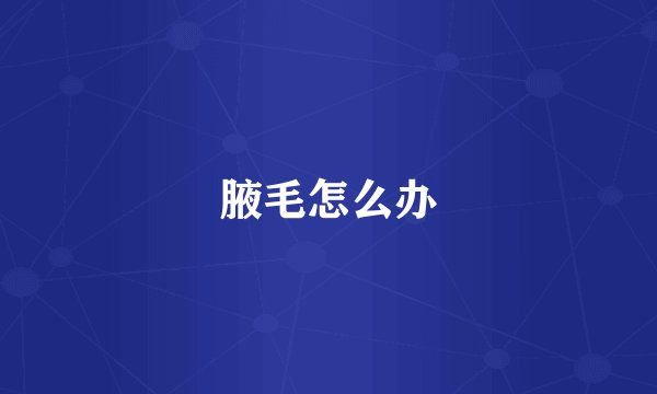 腋毛怎么办