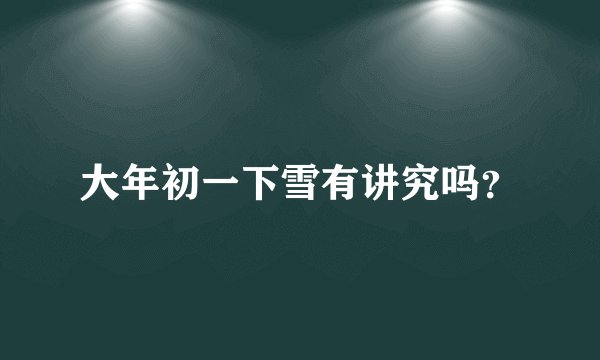 大年初一下雪有讲究吗？