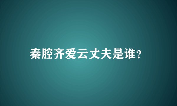 秦腔齐爱云丈夫是谁？
