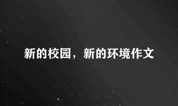 新的校园，新的环境作文
