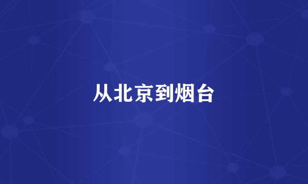 从北京到烟台