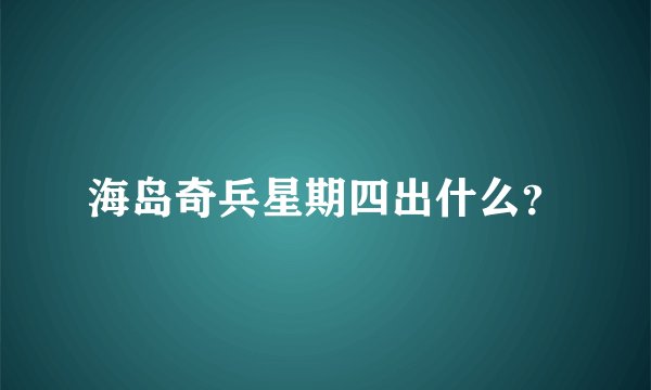 海岛奇兵星期四出什么？