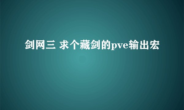剑网三 求个藏剑的pve输出宏