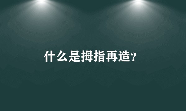 什么是拇指再造？