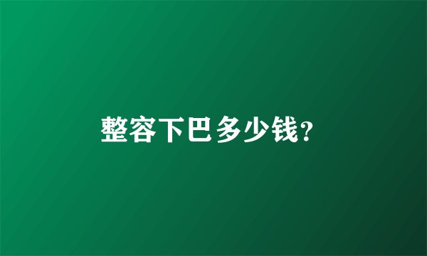 整容下巴多少钱？