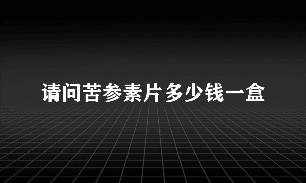 请问苦参素片多少钱一盒
