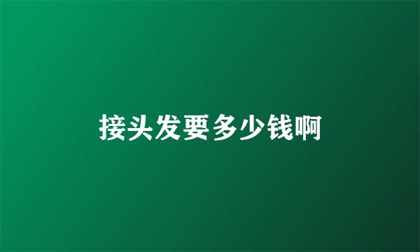 接头发要多少钱啊