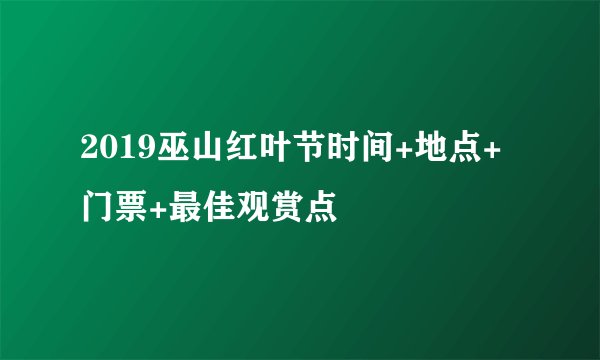 2019巫山红叶节时间+地点+门票+最佳观赏点