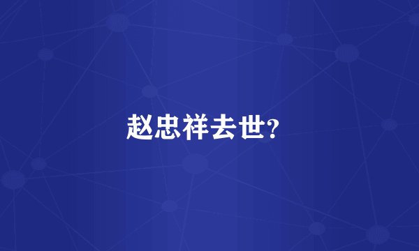 赵忠祥去世?