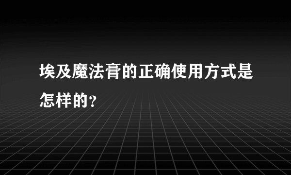 埃及魔法膏的正确使用方式是怎样的？