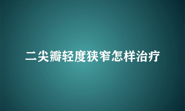 二尖瓣轻度狭窄怎样治疗