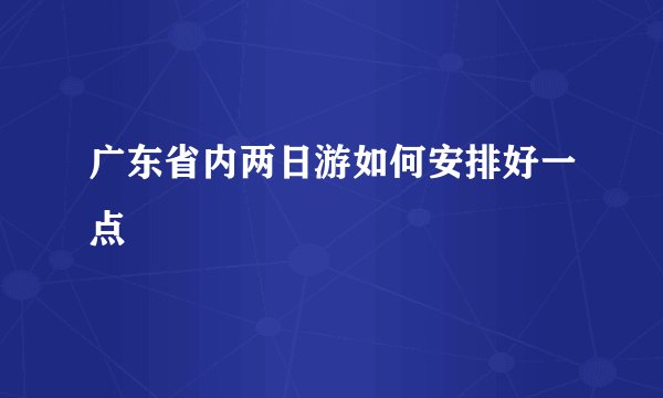 广东省内两日游如何安排好一点