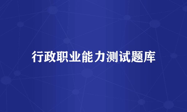 行政职业能力测试题库