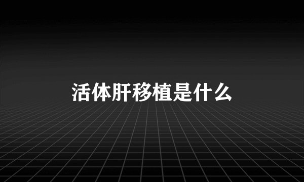 活体肝移植是什么