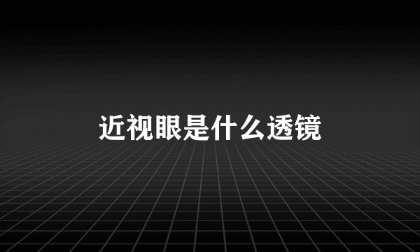 近视眼是什么透镜