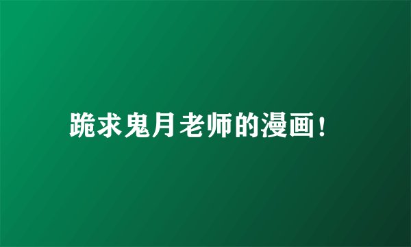 跪求鬼月老师的漫画！