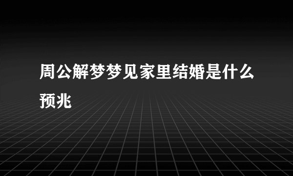 周公解梦梦见家里结婚是什么预兆