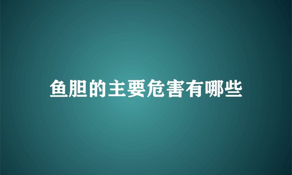 鱼胆的主要危害有哪些