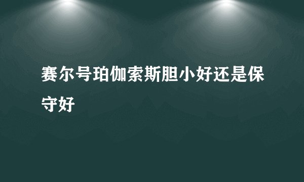 赛尔号珀伽索斯胆小好还是保守好