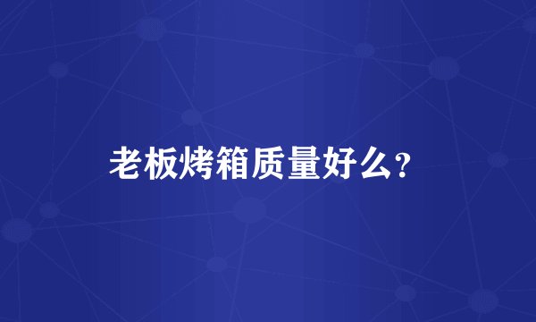 老板烤箱质量好么？