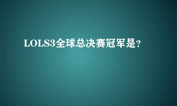 LOLS3全球总决赛冠军是？