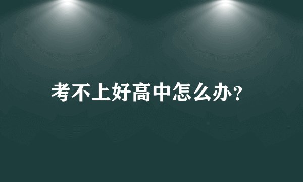 考不上好高中怎么办？