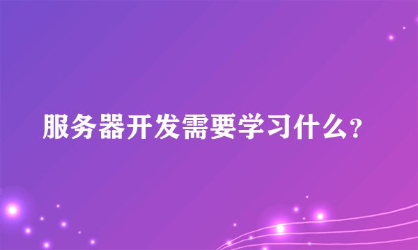 服务器开发需要学习什么?