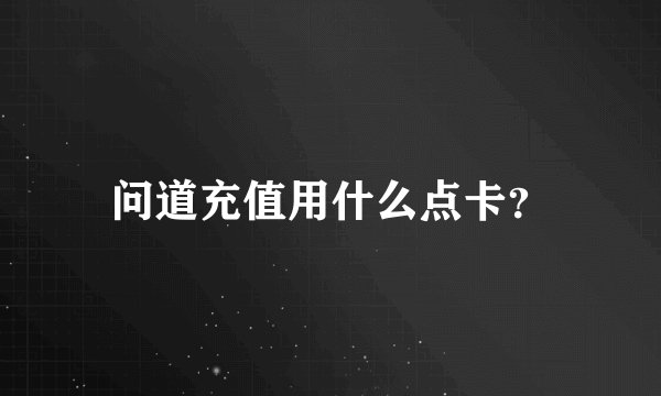 问道充值用什么点卡？