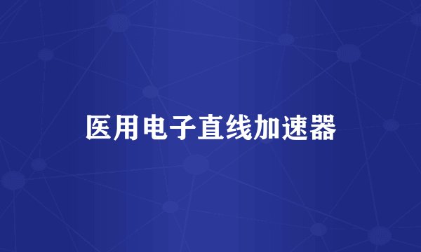 医用电子直线加速器