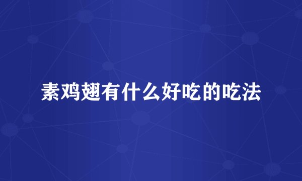 素鸡翅有什么好吃的吃法