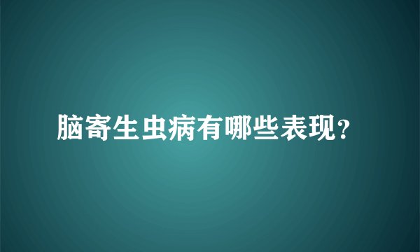 脑寄生虫病有哪些表现？