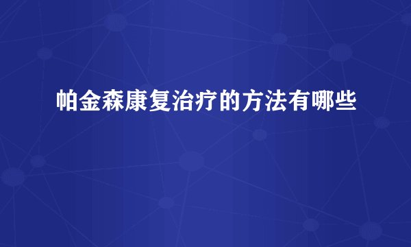 帕金森康复治疗的方法有哪些