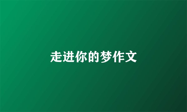 走进你的梦作文