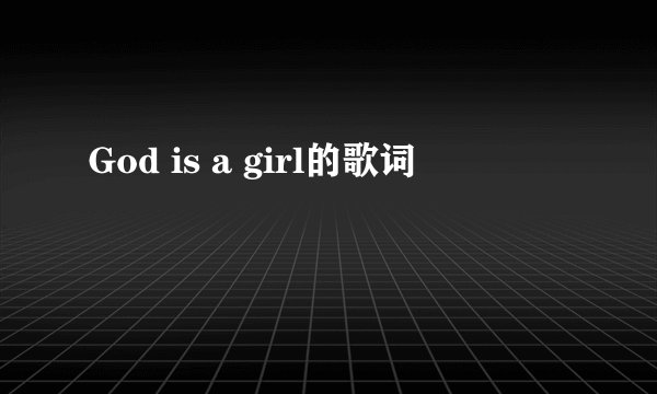 God is a girl的歌词
