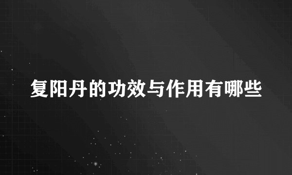 复阳丹的功效与作用有哪些
