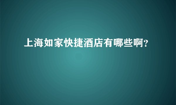 上海如家快捷酒店有哪些啊？