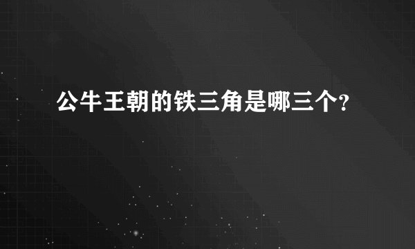 公牛王朝的铁三角是哪三个？