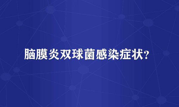 脑膜炎双球菌感染症状？