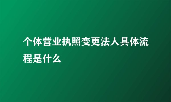 个体营业执照变更法人具体流程是什么