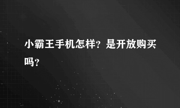 小霸王手机怎样？是开放购买吗？