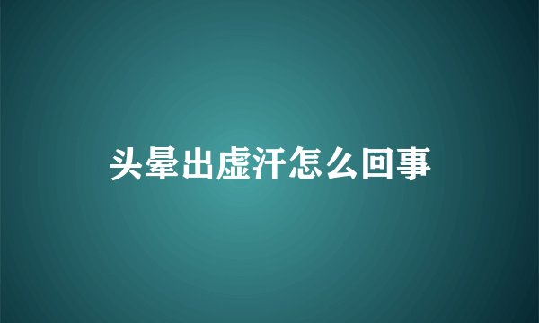 头晕出虚汗怎么回事