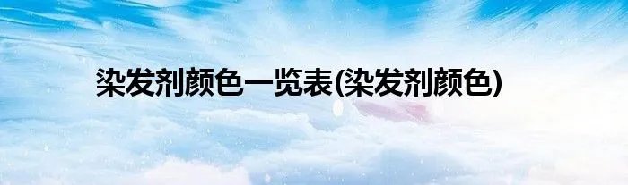 染发剂颜色一览表(染发剂颜色)