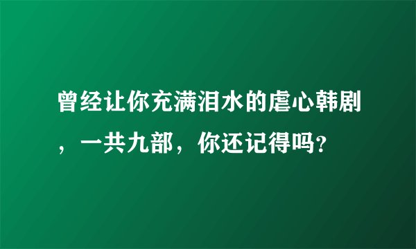 曾经让你充满泪水的虐心韩剧,一共九部,你还记得吗?