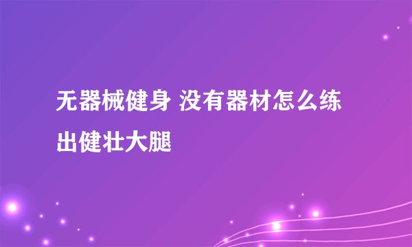 无器械健身 没有器材怎么练出健壮大腿