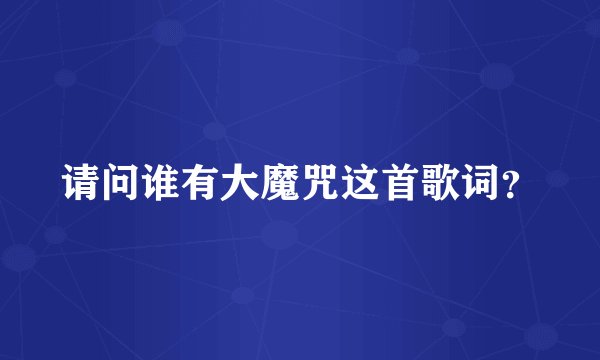 请问谁有大魔咒这首歌词?