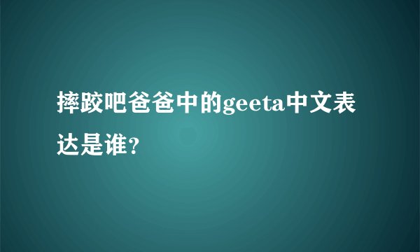 摔跤吧爸爸中的geeta中文表达是谁?