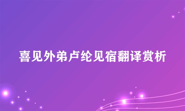 喜见外弟卢纶见宿翻译赏析