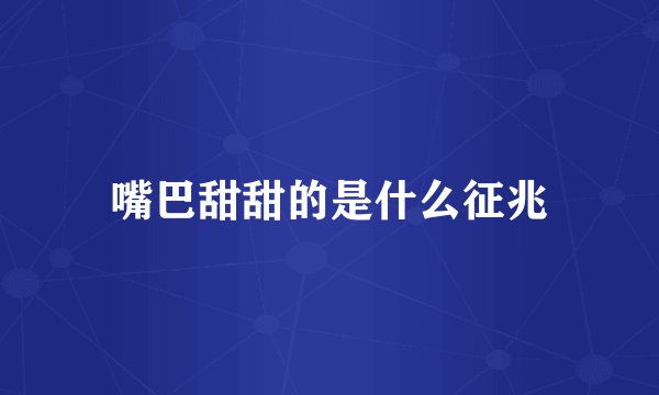 嘴巴甜甜的是什么征兆