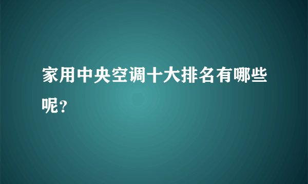 家用中央空调十大排名有哪些呢？